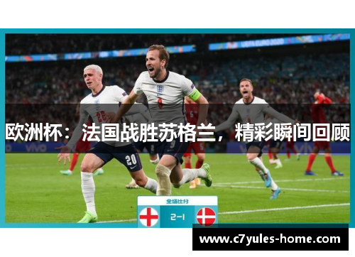 欧洲杯：法国战胜苏格兰，精彩瞬间回顾